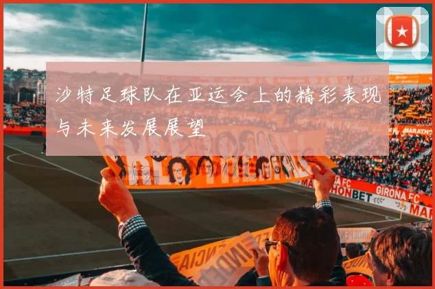 沙特足球队在亚运会上的精彩表现与未来发展展望